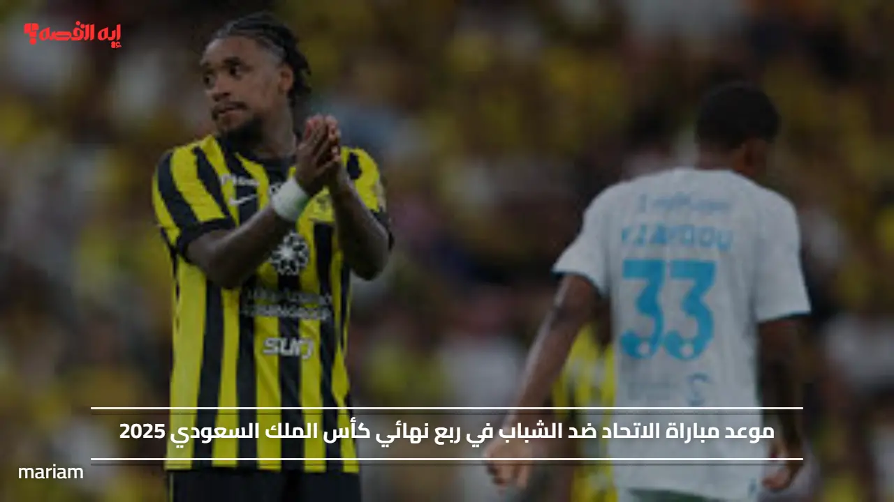 موعد مباراة الاتحاد ضد الشباب في ربع نهائي كأس الملك السعودي 2025